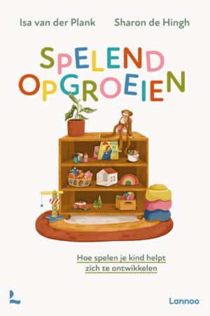 Spelend opgroeien - Hoe spelen je kind helpt zich te ontwikkelen